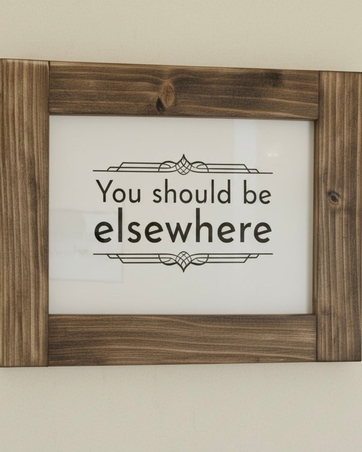 Reclaimed Wood Framed Sign - "You Should Be Elsewhere"