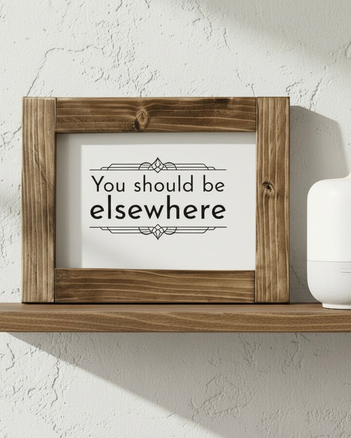 Reclaimed Wood Framed Sign - "You Should Be Elsewhere"
